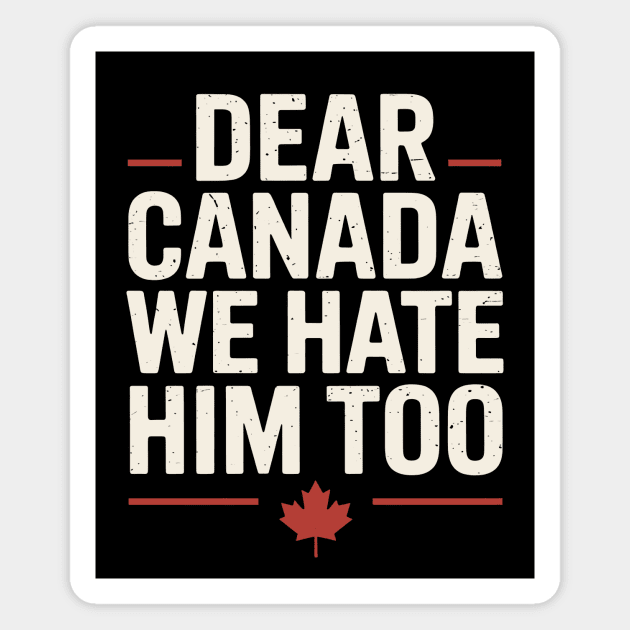 Dear Canada We Hate Him Too Magnet by CreativeSage